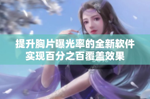 提升胸片曝光率的全新软件实现百分之百覆盖效果