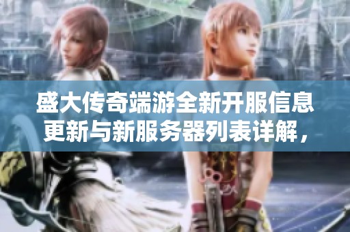 盛大传奇端游全新开服信息更新与新服务器列表详解，尽在亿万开区网