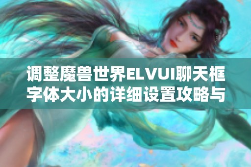 调整魔兽世界ELVUI聊天框字体大小的详细设置攻略与技巧分享