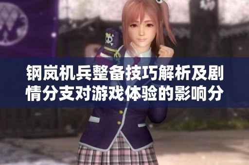 钢岚机兵整备技巧解析及剧情分支对游戏体验的影响分析指南