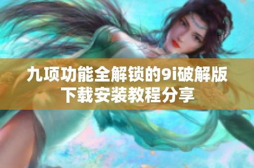 九项功能全解锁的9i破解版下载安装教程分享