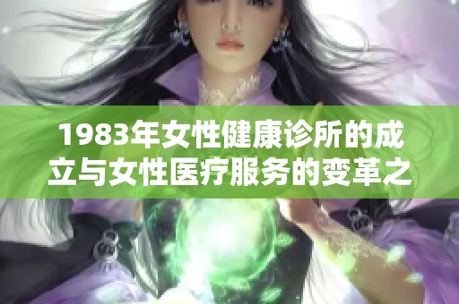 1983年女性健康诊所的成立与女性医疗服务的变革之路