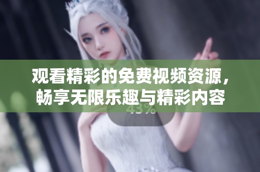 观看精彩的免费视频资源，畅享无限乐趣与精彩内容