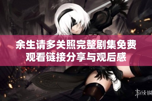 余生请多关照完整剧集免费观看链接分享与观后感
