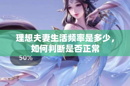 理想夫妻生活频率是多少，如何判断是否正常