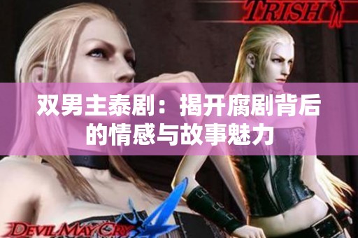 双男主泰剧：揭开腐剧背后的情感与故事魅力
