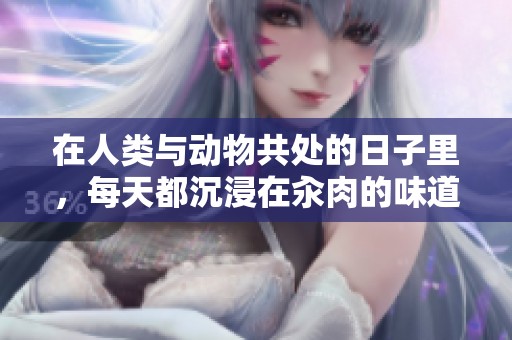 在人类与动物共处的日子里，每天都沉浸在汆肉的味道中