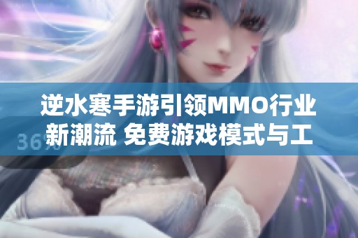 逆水寒手游引领MMO行业新潮流 免费游戏模式与工资激励机制助推玩家体验升级
