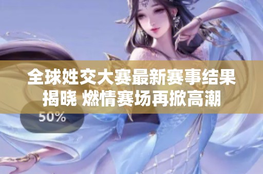 全球姓交大赛最新赛事结果揭晓 燃情赛场再掀高潮
