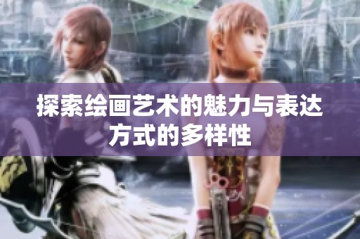 探索绘画艺术的魅力与表达方式的多样性