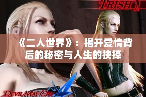 《二人世界》：揭开爱情背后的秘密与人生的抉择