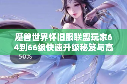 魔兽世界怀旧服联盟玩家64到66级快速升级秘笈与高效地图规划详解