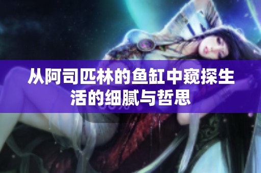 从阿司匹林的鱼缸中窥探生活的细腻与哲思
