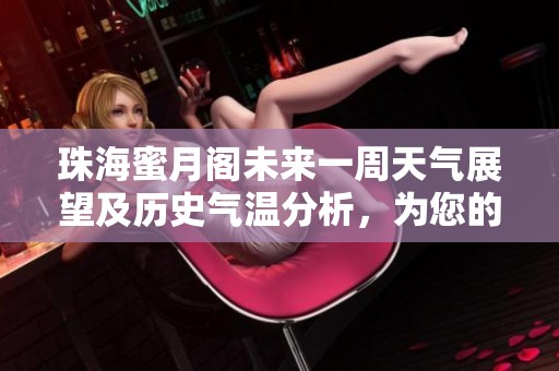 珠海蜜月阁未来一周天气展望及历史气温分析，为您的旅游计划提供参考建议
