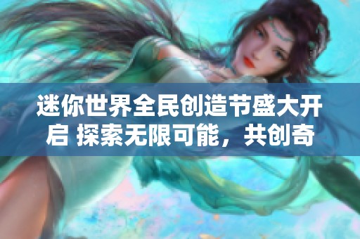 迷你世界全民创造节盛大开启 探索无限可能，共创奇妙新天地