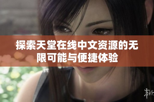 探索天堂在线中文资源的无限可能与便捷体验
