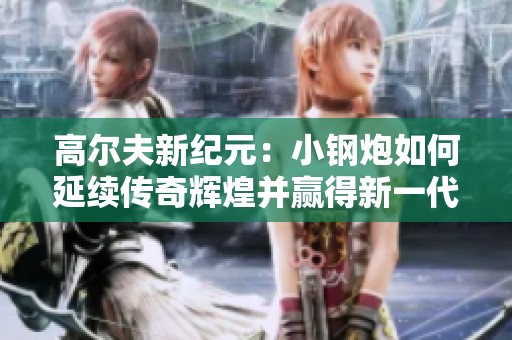 高尔夫新纪元：小钢炮如何延续传奇辉煌并赢得新一代车迷的青睐