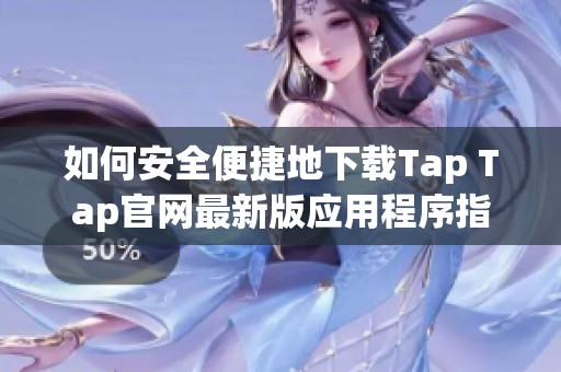 如何安全便捷地下载Tap Tap官网最新版应用程序指南