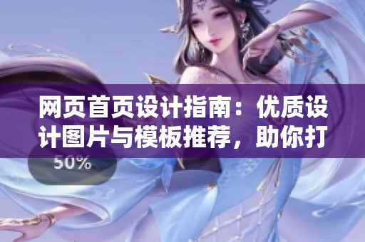 网页首页设计指南：优质设计图片与模板推荐，助你打造理想网站首页布局