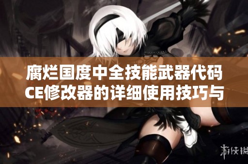 腐烂国度中全技能武器代码CE修改器的详细使用技巧与攻略分享
