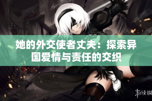 她的外交使者丈夫：探索异国爱情与责任的交织