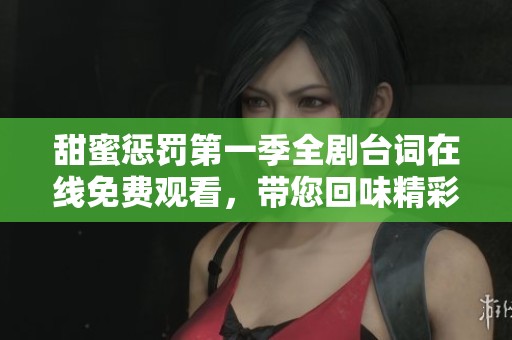甜蜜惩罚第一季全剧台词在线免费观看，带您回味精彩剧情