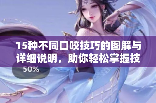 15种不同口咬技巧的图解与详细说明，助你轻松掌握技巧