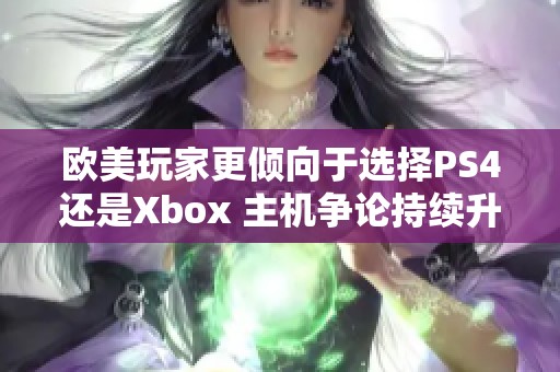 欧美玩家更倾向于选择PS4还是Xbox 主机争论持续升温