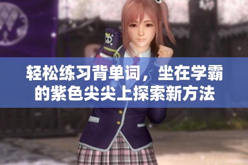 轻松练习背单词，坐在学霸的紫色尖尖上探索新方法