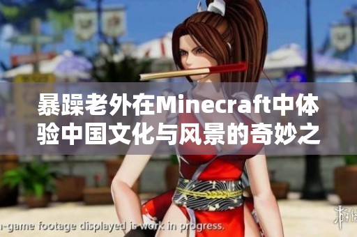 暴躁老外在Minecraft中体验中国文化与风景的奇妙之旅