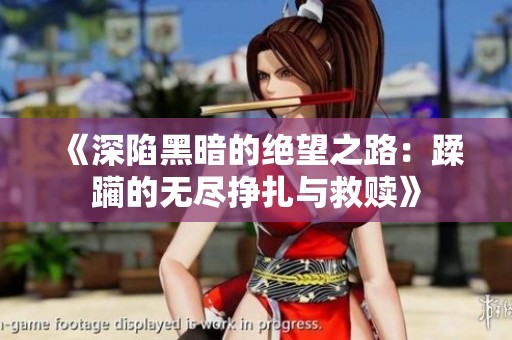 《深陷黑暗的绝望之路：蹂躏的无尽挣扎与救赎》