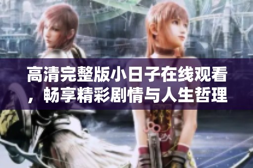 高清完整版小日子在线观看，畅享精彩剧情与人生哲理