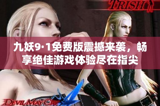 九妖9·1免费版震撼来袭，畅享绝佳游戏体验尽在指尖
