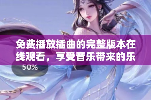 免费播放插曲的完整版本在线观看，享受音乐带来的乐趣
