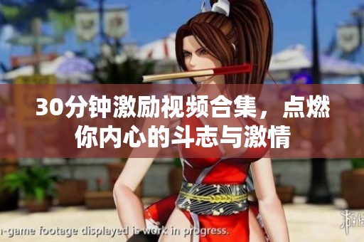 30分钟激励视频合集，点燃你内心的斗志与激情