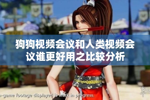 狗狗视频会议和人类视频会议谁更好用之比较分析