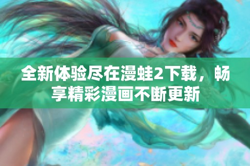 全新体验尽在漫蛙2下载，畅享精彩漫画不断更新