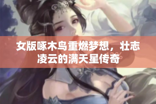 女版啄木鸟重燃梦想，壮志凌云的满天星传奇