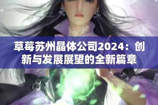 草莓苏州晶体公司2024：创新与发展展望的全新篇章
