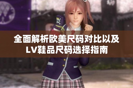 全面解析欧美尺码对比以及LV鞋品尺码选择指南