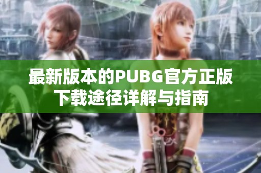 最新版本的PUBG官方正版下载途径详解与指南