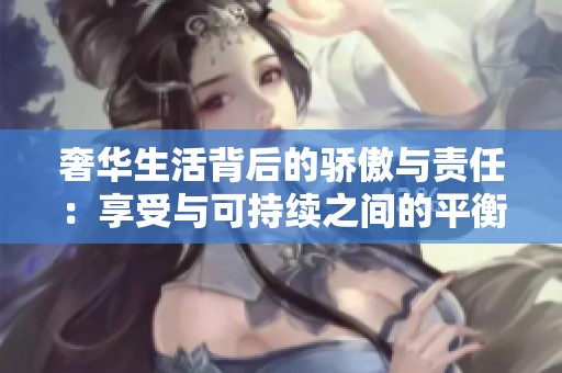 奢华生活背后的骄傲与责任：享受与可持续之间的平衡