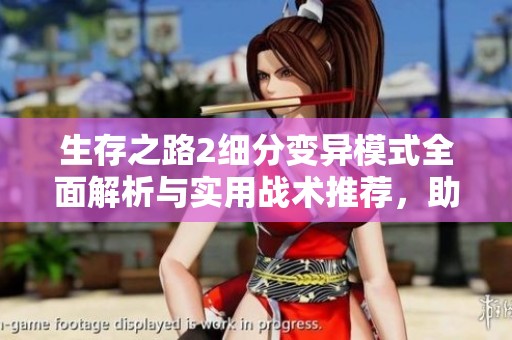 生存之路2细分变异模式全面解析与实用战术推荐，助你轻松应对挑战