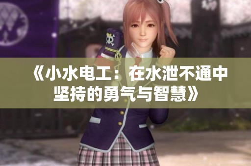 《小水电工：在水泄不通中坚持的勇气与智慧》