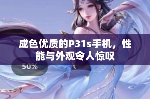 成色优质的P31s手机，性能与外观令人惊叹