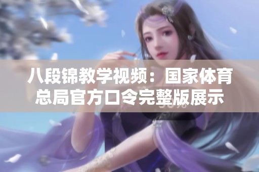 八段锦教学视频：国家体育总局官方口令完整版展示