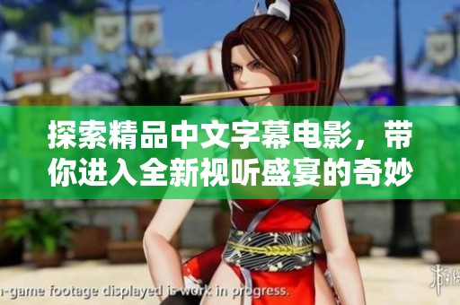 探索精品中文字幕电影，带你进入全新视听盛宴的奇妙旅程