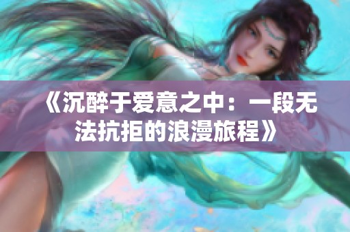 《沉醉于爱意之中：一段无法抗拒的浪漫旅程》