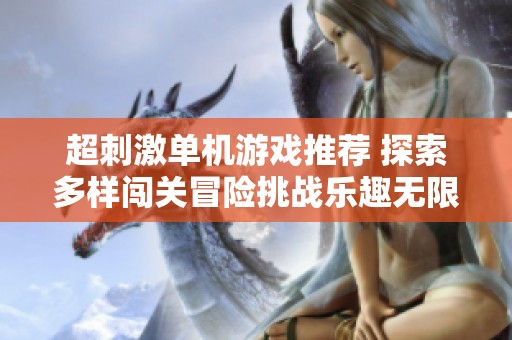 超刺激单机游戏推荐 探索多样闯关冒险挑战乐趣无限的手机手游推荐