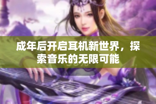 成年后开启耳机新世界，探索音乐的无限可能